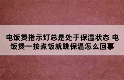 电饭煲指示灯总是处于保温状态 电饭煲一按煮饭就跳保温怎么回事